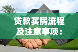 贷款买房流程及注意事项：购房贷款需要哪些步骤和细节