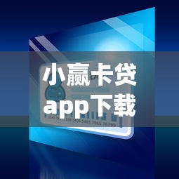 小赢卡贷app下载贷款：小赢卡贷如何申请借款