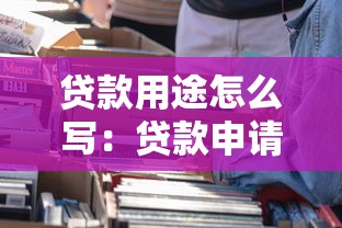 贷款用途怎么写：贷款申请用途如何描述更合适