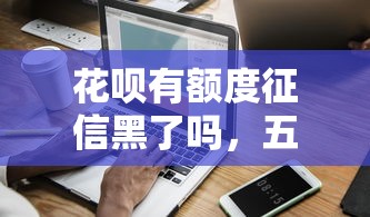 花呗有额度征信黑了吗，五大2025最新秒过的贷款平台