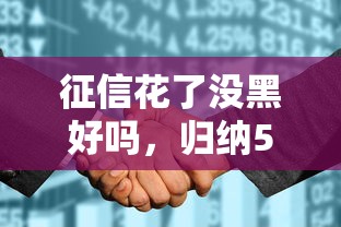 征信花了没黑好吗，归纳5个2025最新2025年有没有不看征征信的网货平台