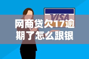 网商贷欠17逾期了怎么跟银行协商解决，归纳5个2025最新电商贷款平台