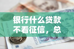 银行什么贷款不看征信，总结五个2025最新容易借到钱的平台