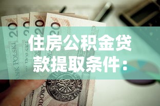 住房公积金贷款提取条件：公积金贷款后如何提取余额