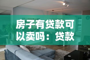 房子有贷款可以卖吗：贷款未还清的房子能否出售