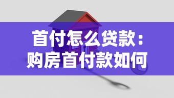 首付怎么贷款：购房首付款如何申请贷款