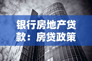 银行房地产贷款：房贷政策调整将如何影响楼市走向