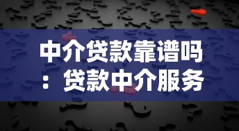 中介贷款靠谱吗：贷款中介服务真的可信吗？