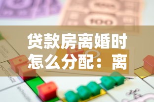 贷款房离婚时怎么分配：离婚时按揭房产如何分割