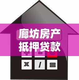 廊坊房产抵押贷款：廊坊房屋抵押贷款有哪些常见误区