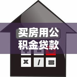 买房用公积金贷款能贷多少：公积金贷款买房最高可贷额度是多少
