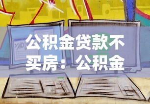 公积金贷款不买房：公积金能用于非购房用途吗