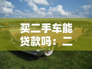 买二手车能贷款吗：二手车分期付款有哪些注意事项