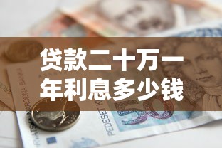 贷款二十万一年利息多少钱：二十万贷款年利息大概多少