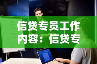 信贷专员工作内容：信贷专员日常工作涵盖哪些方面