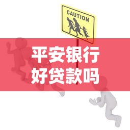 平安银行好贷款吗：平安银行贷款容易通过审批吗