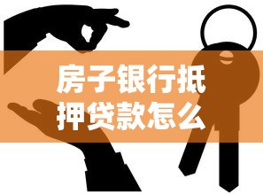 房子银行抵押贷款怎么贷：房产抵押银行贷款流程是什么