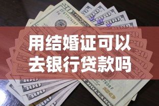 用结婚证可以去银行贷款吗：结婚证能否作为贷款申请材料