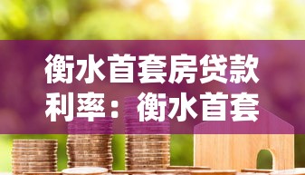 衡水首套房贷款利率：衡水首套房贷利率最新政策是什么