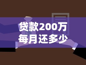 贷款200万每月还多少：200万房贷月供大概要还多少