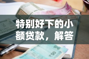 特别好下的小额贷款，解答五家2025最新私人贷款平台