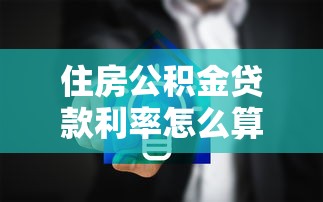 住房公积金贷款利率怎么算：公积金贷款利息如何计算