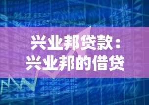 兴业邦贷款：兴业邦的借贷服务靠谱吗
