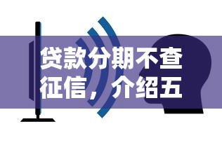 贷款分期不查征信，介绍五个2025最新最新不查征信的口子