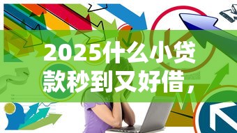2025什么小贷款秒到又好借，推荐五个2025最新网贷2000的平台