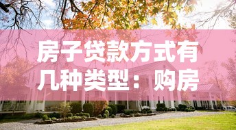 房子贷款方式有几种类型：购房贷款有哪些常见类型可选