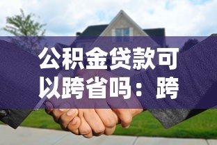 公积金贷款可以跨省吗：跨省购房能用公积金贷款吗