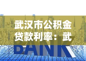 武汉市公积金贷款利率：武汉公积金首套房贷利率是多少