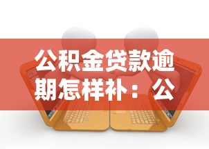 公积金贷款逾期怎样补：公积金逾期还款如何补救