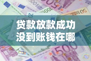 贷款放款成功没到账钱在哪里查，整合5个2025最新18岁网贷平台
