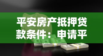 平安房产抵押贷款条件：申请平安房产抵押贷款需要满足哪些要求