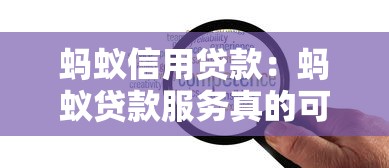 蚂蚁信用贷款：蚂蚁贷款服务真的可靠吗