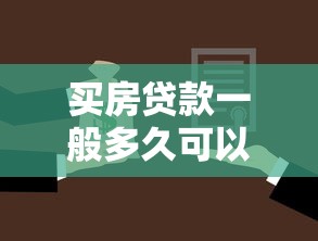 买房贷款一般多久可以批下来：房贷审批流程通常需要多长时间