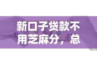 新口子贷款不用芝麻分，总结五个2025最新不看征信不看综合评估的借款平台