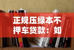 正规压绿本不押车贷款：如何办理正规不押车的绿本贷款