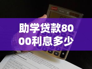 助学贷款8000利息多少：8000元助学贷款年利息如何计算