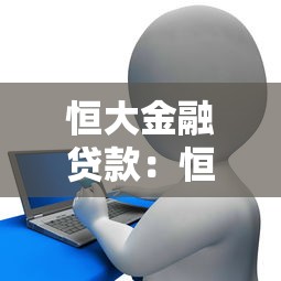 恒大金融贷款：恒大信贷产品最新政策是什么