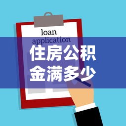 住房公积金满多少可以贷款：公积金贷款需缴存多久才能申请