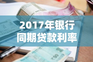 2017年银行同期贷款利率：2017年银行贷款基准利率是多少