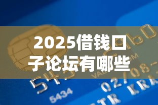 2025借钱口子论坛有哪些，推荐五个2025最新小平台贷款