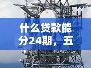 什么贷款能分24期，五大2025最新各种黑还能下款的口子