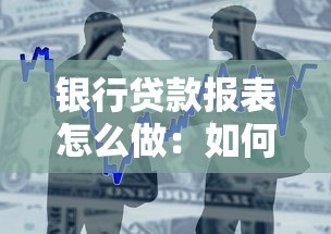 银行贷款报表怎么做：如何准备银行贷款所需财务报表