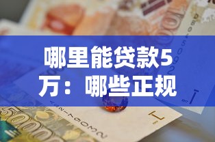 哪里能贷款5万：哪些正规渠道可申请5万元贷款