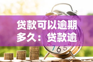 贷款可以逾期多久：贷款逾期最长能拖多少天