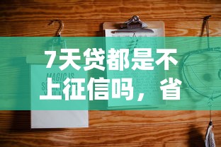 7天贷都是不上征信吗，省内五个2025最新收担保费就能下款的口子