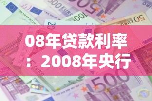08年贷款利率：2008年央行利率调整幅度是多少